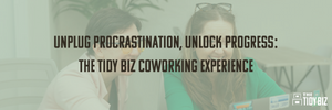 Unplug Procrastination, Unlock Progress: The Tidy Biz Coworking Experience